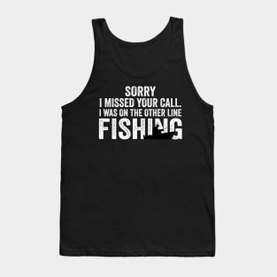 Sorry I Missed Your Call I Was On The Other Line Fishing Tank Top